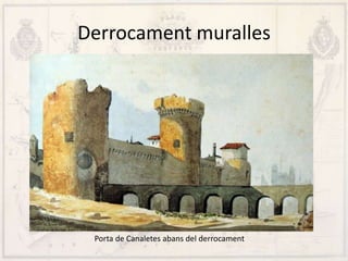 Derrocament muralles
Porta de Canaletes abans del derrocament
 