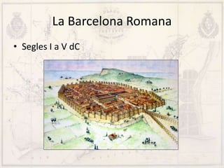 La Barcelona Romana
• Segles I a V dC
 