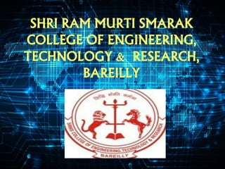 {
RESEARCH,
BAREILLY
SHRI RAM MURTI SMARAK
COLLEGE OF ENGINEERING,
TECHNOLOGY & RESEARCH,
BAREILLY
 
