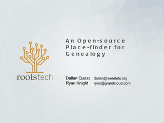 An Open-source Place-finder for Genealogy Dallan Quass  [email_address] Ryan Knight  [email_address] 