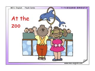 At the
zoo
 