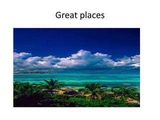 Great places 
