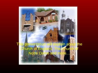  This presentation will explain about the Church of England, The Church of Notre Dame and more… 