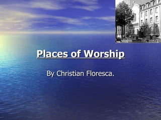 Places of Worship By Christian Floresca. 