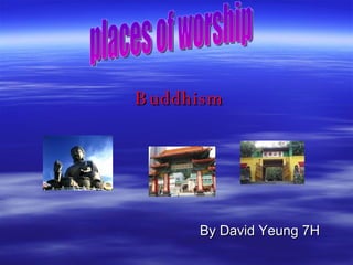 Buddhism By David Yeung 7H places of worship 