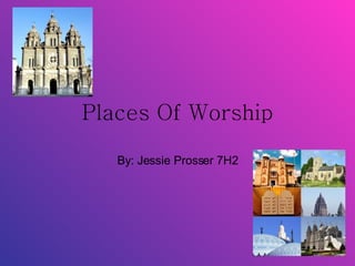 Places Of Worship By: Jessie Prosser 7H2 