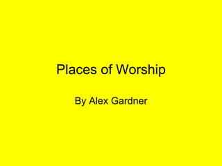 Places of Worship By Alex Gardner 