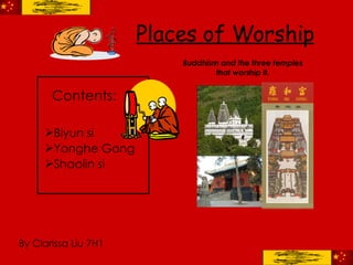 Places of Worship ,[object Object],[object Object],[object Object],By Clarissa Liu 7H1 Contents: Buddhism and the three temples that worship it. 