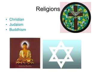 Religions <ul><li>Christian   </li></ul><ul><li>Judaism </li></ul><ul><li>Buddhism  </li></ul>