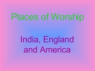 Places of Worship India, England and America 