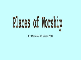 By Dominic Di Cicco 7M1 Places of Worship 