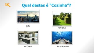 Qual destes é “Cozinha”?
CITY
GARDEN
KITCHEN RESTAURANT
 