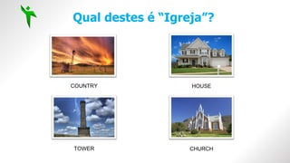 Qual destes é “Igreja”?
COUNTRY HOUSE
TOWER CHURCH
 
