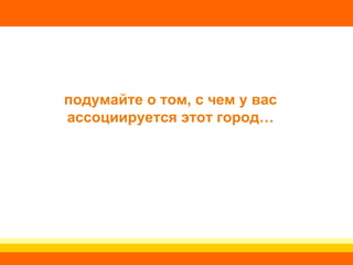 подумайте о том, с чем у вас ассоциируется этот город… 