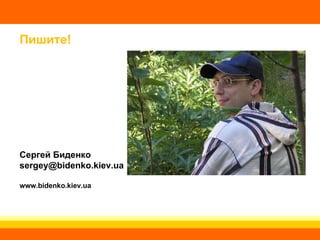 Пишите! Сергей Биденко [email_address] www.bidenko.kiev.ua 
