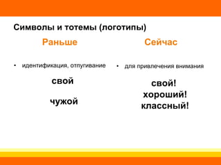 Символы и тотемы (логотипы) Раньше идентификация, отпугивание свой  чужой Сейчас для привлечения внимания  свой!  хороший! классный! 