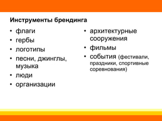 Инструменты брендинга флаги гербы логотипы песни, джинглы, музыка люди организации архитектурные сооружения фильмы  события  (фестивали, праздники, спортивные соревнования) 