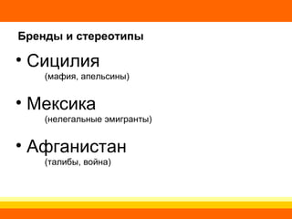 Бренды и стереотипы Сицилия  (мафия, апельсины) Мексика  (нелегальные эмигранты) Афганистан  (талибы, война) 