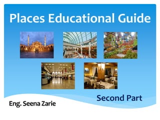Places Educational Guide
Eng. SeenaZarie
Second Part
 