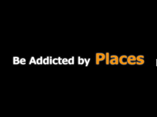 Be ?Addicted ?by ?Places
 