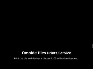 Omoide ?tiles ?Prints ?Service
Print ?the ?tile ?and ?deriver ?a ?tile ?per100 ?with ?advertisement
 