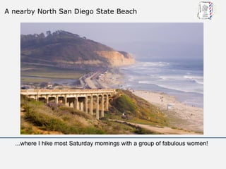 A nearby North San Diego State Beach




  ...where I hike most Saturday mornings with a group of fabulous women!
 