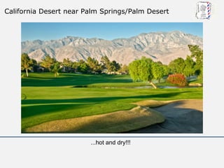 California Desert near Palm Springs/Palm Desert




                        ...hot and dry!!!
 
