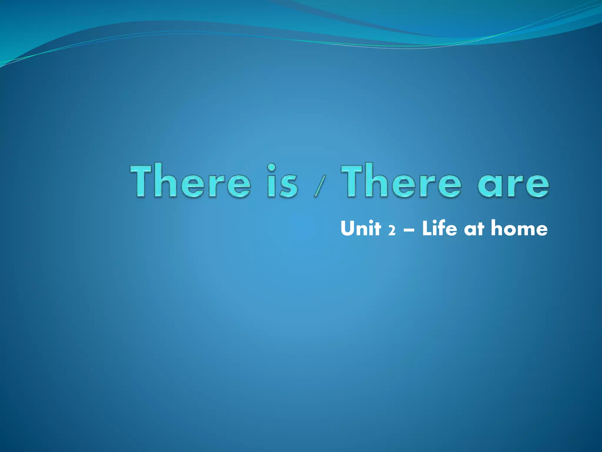 Unit 2 – Life at home