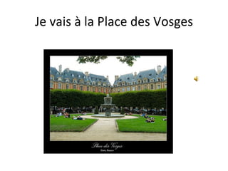 Je vais à la Place des Vosges