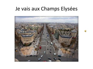 Je vais aux Champs Elysées