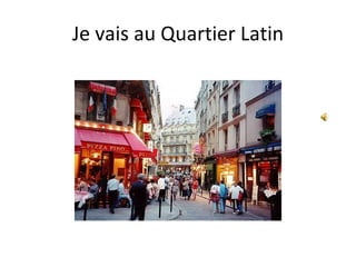 Je vais au Quartier Latin