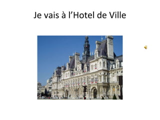 Je vais à l’Hotel de Ville