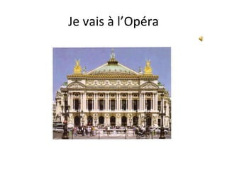 Je vais à l’Opéra