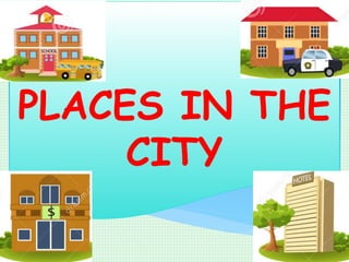 PLACES IN THE
CITY
 