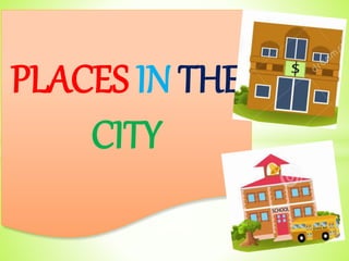 PLACES IN THE
CITY
 