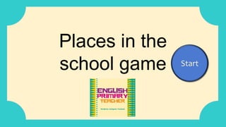 Places in the
school game Start
 