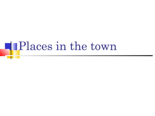 Places in the town

 