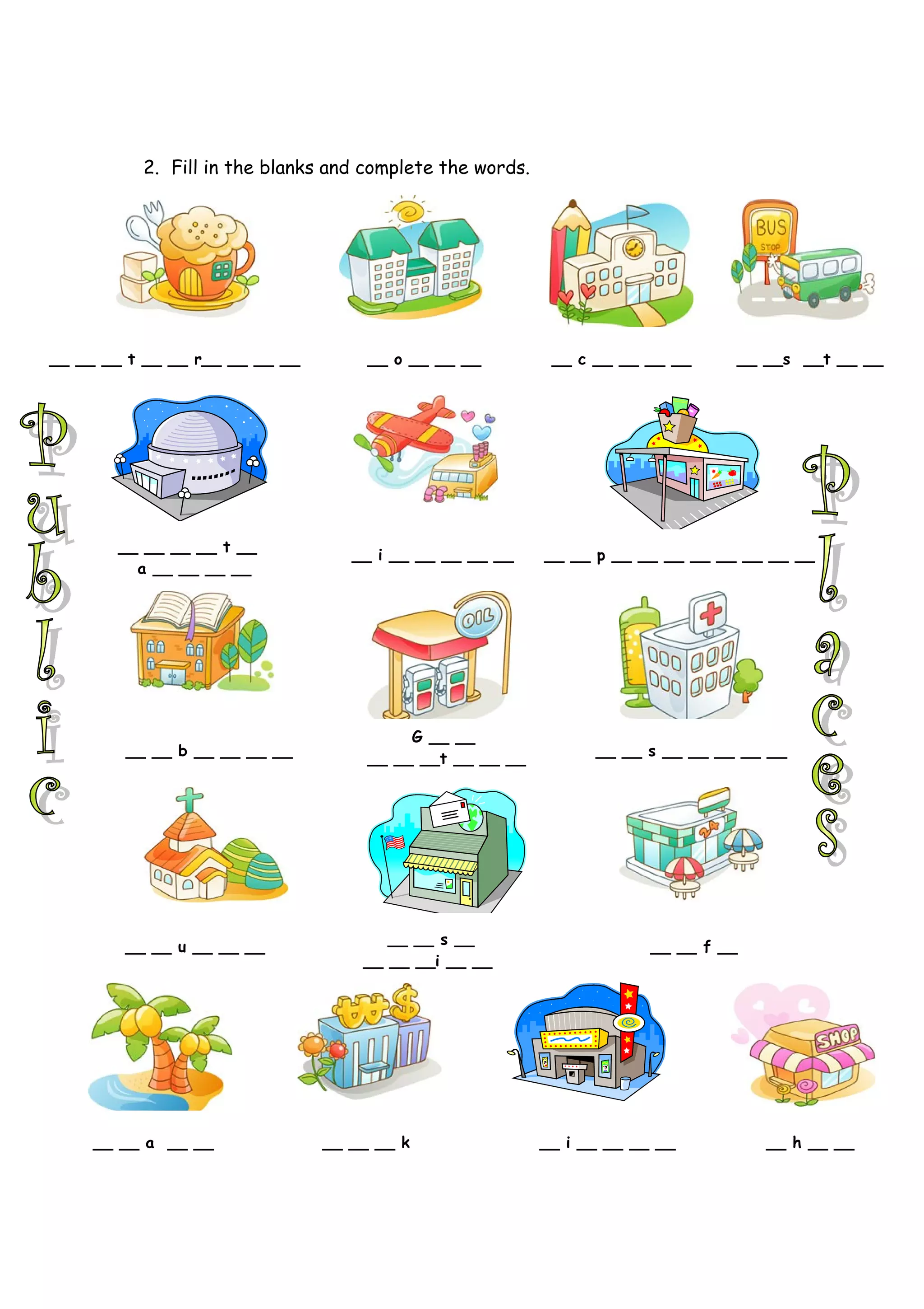 2. Fill in the blanks and complete the words.
__ __ __ t __ __ r__ __ __ __ __ o __ __ __ __ c __ __ __ __ __ __s __t __ __
__ __ __ __ t __
__ i __ __ __ __ __ __ __ p __ __ __ __ __ __ __ __
a __ __ __ __
G __ __
__ __ b __ __ __ __ __ __ s __ __ __ __ __
__ __ __t __ __ __
__ __ u __ __ __ __ __ s __ __ __ f __
__ __ __i __ __
__ __ a __ __ __ __ __ k __ i __ __ __ __ __ h __ __