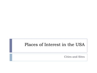 Places of Interest in the USA

                   Cities and Sites
 