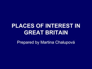PLACES OF INTEREST IN
GREAT BRITAIN
Prepared by Martina Chalupová
 