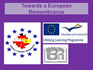 TowardsTowards aa EuropeanEuropean
RemembranceRemembrance
TowardsTowards aa EuropeanEuropean
RemembranceRemembrance
1
 