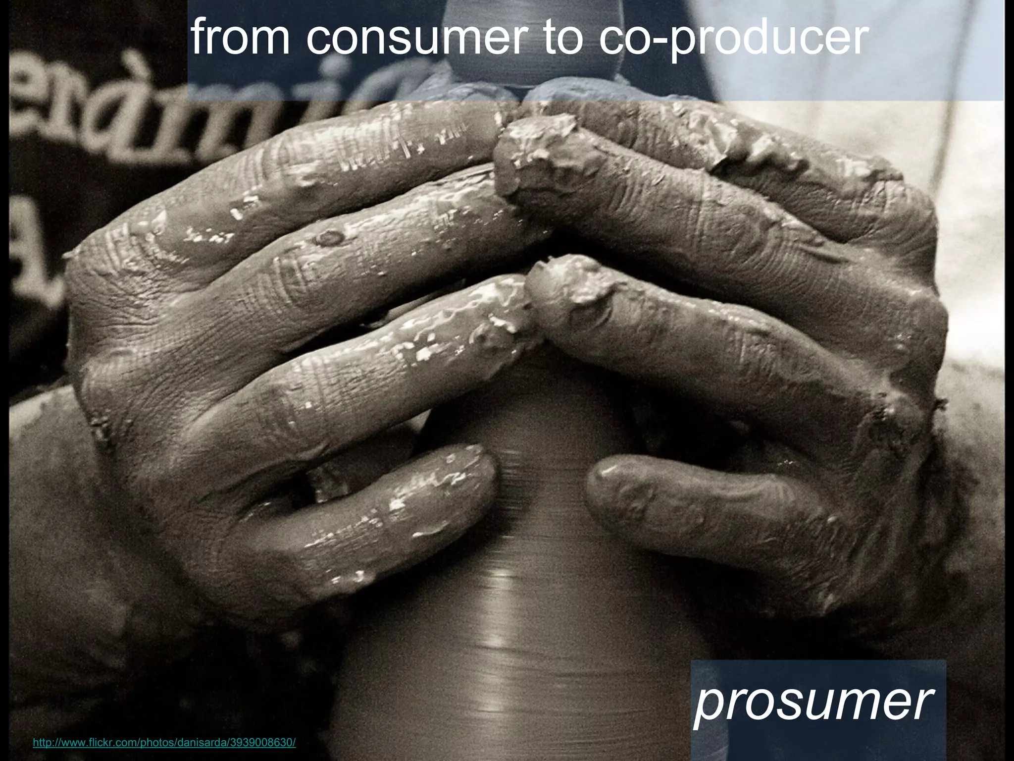 from consumer to co-producer

prosumer
http://www.flickr.com/photos/danisarda/3939008630/

 