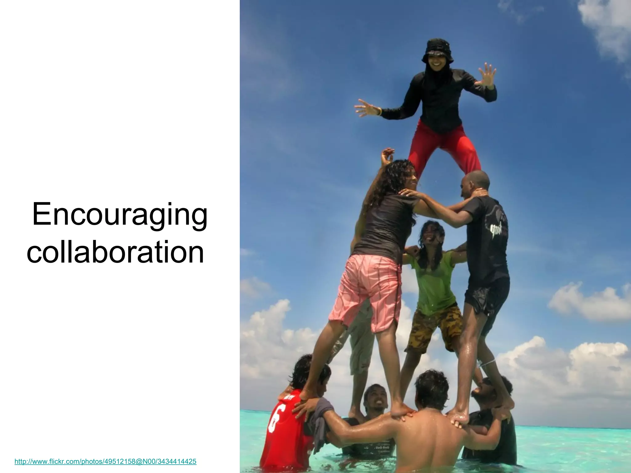 Encouraging
collaboration

http://www.flickr.com/photos/49512158@N00/3434414425

 