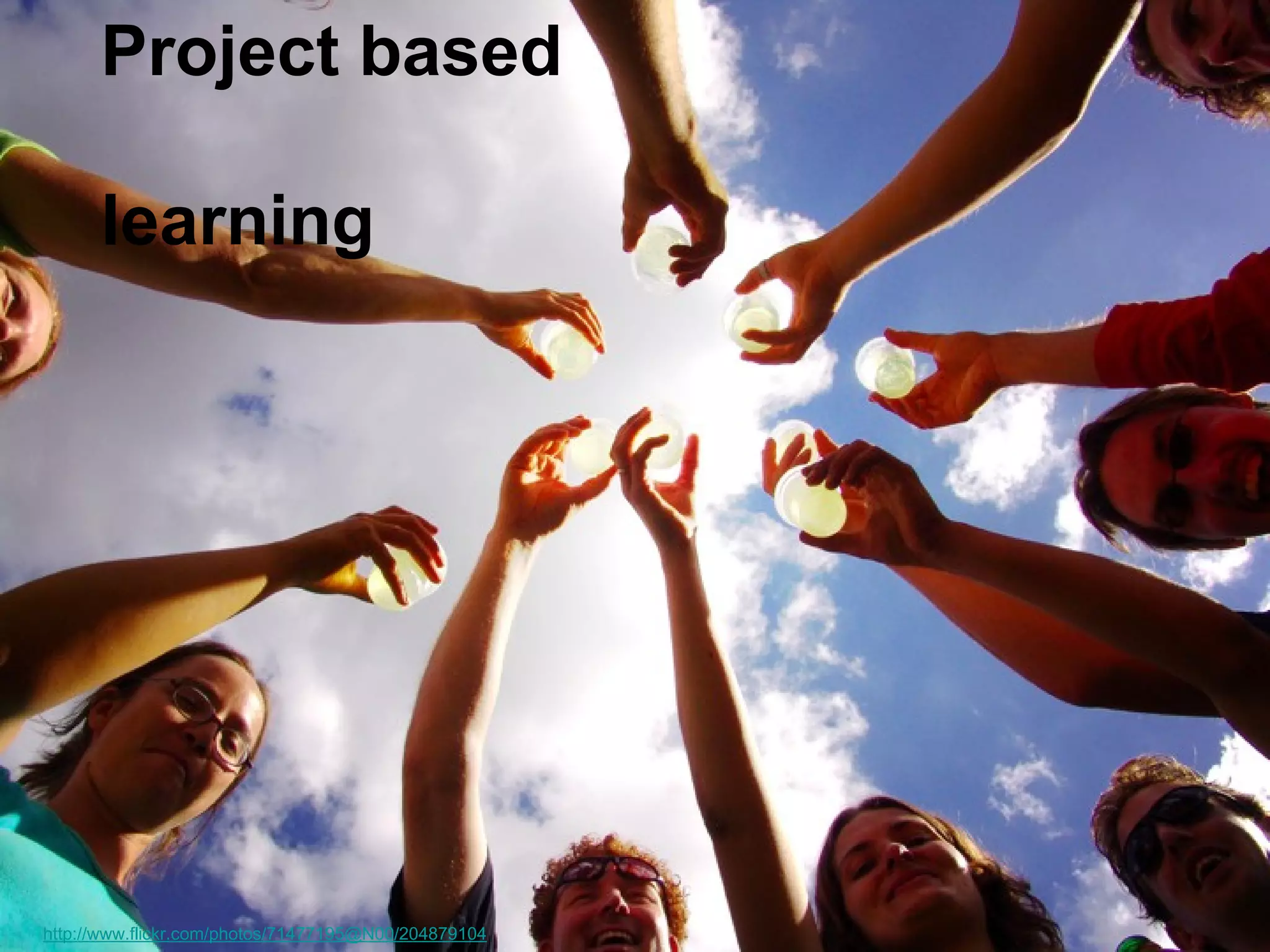 Project based
learning

http://www.flickr.com/photos/71477195@N00/204879104

 