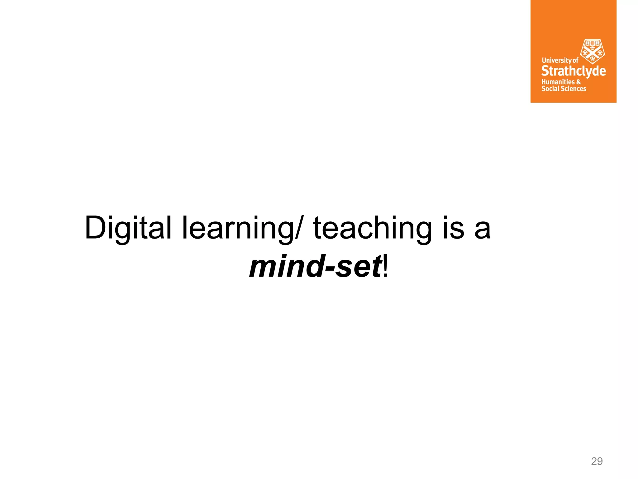Digital learning/ teaching is a
mind-set!

29

 