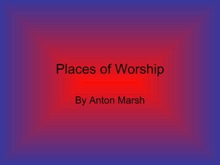 Places of Worship By Anton Marsh 