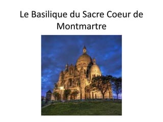 Le Basilique du Sacre Coeur de
Montmartre
 