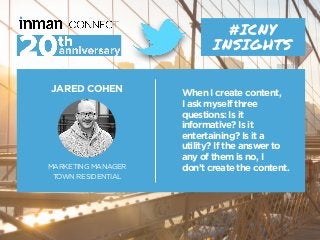 JARED COHEN
MARKETING MANAGER
TOWN RESIDENTIAL
#ICNY
INSIGHTS
When I create content,
I ask myself three
questions: Is it
i...