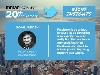 NOAH JAROSH
MEDIA PLANNER
LIKEABLE MEDIA
#ICNY
INSIGHTS
Facebook is so unique
because its ad targeting
is so specific. You...