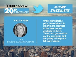 NICOLE OGE
CMO
DOUGLAS ELLIMAN REAL ESTATE
#ICNY
INSIGHTS
Unlike generations
prior, Generation Z is
much more skeptical
to...